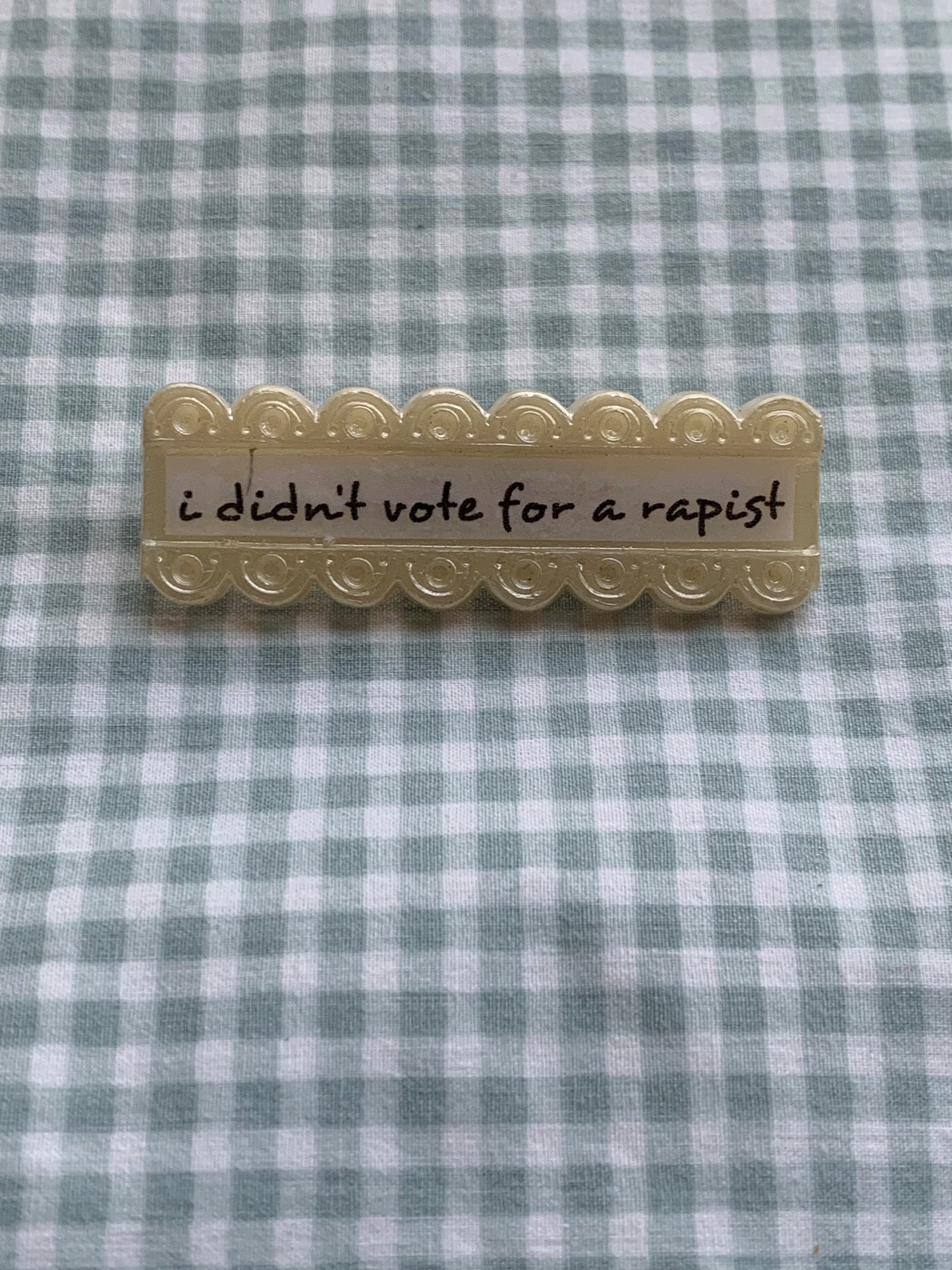 Upcycled I Didn’t Vote for a Rapist Pin Brooch Acrylic Vintage Statement Pin