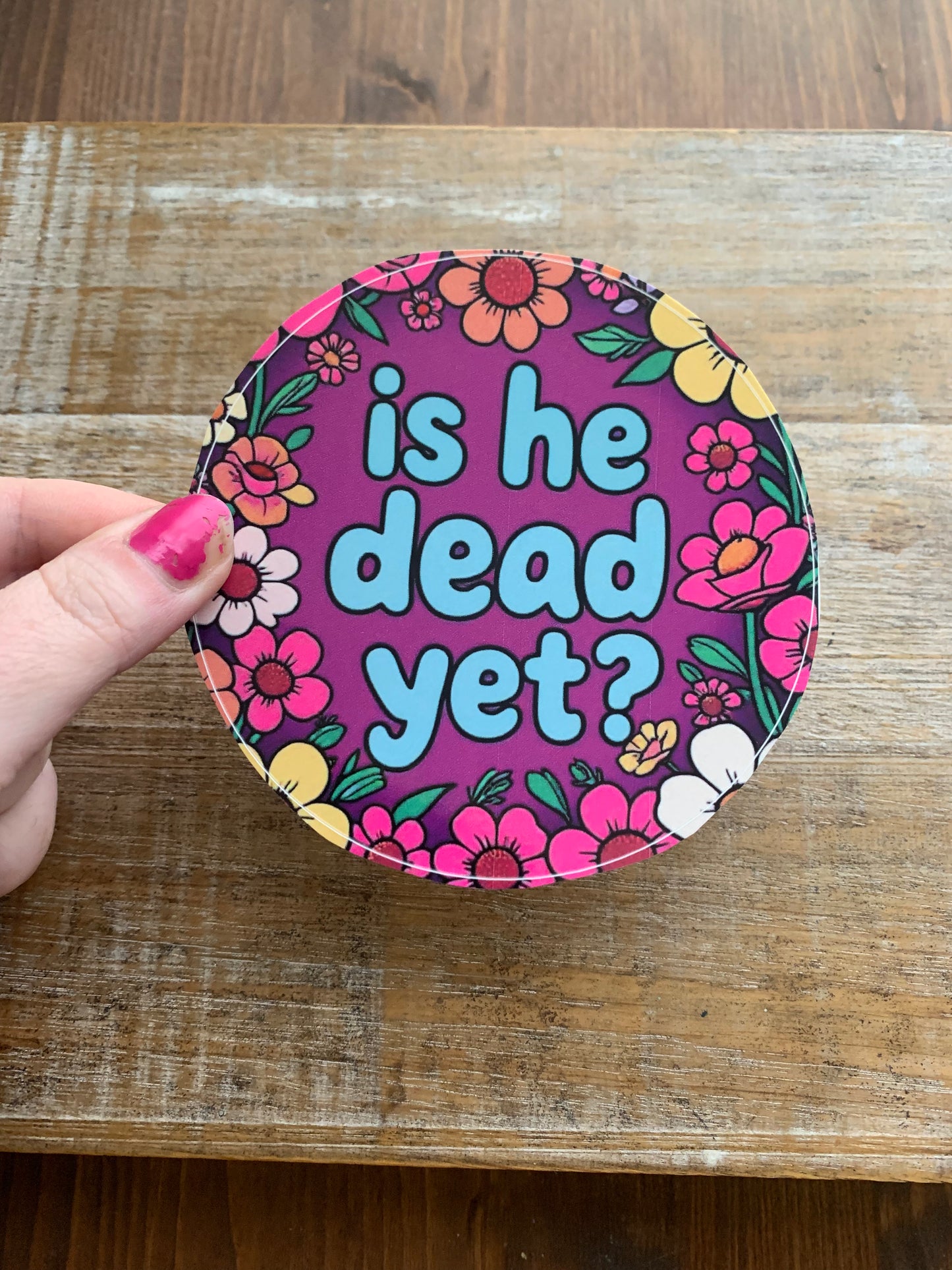Is He Dead Yet 4x4 Round Bumper Sticker