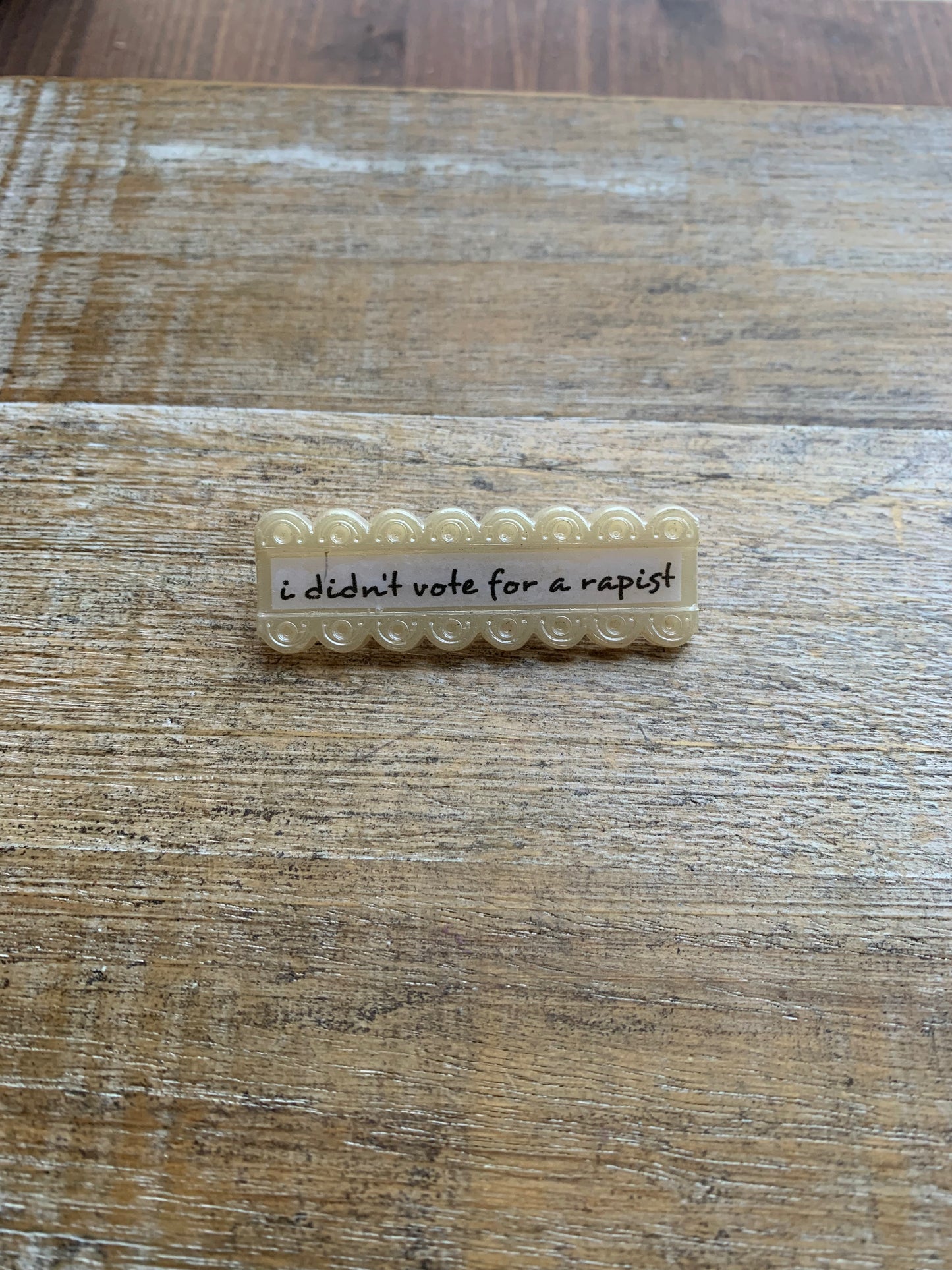 Upcycled I Didn’t Vote for a Rapist Pin Brooch Acrylic Vintage Statement Pin