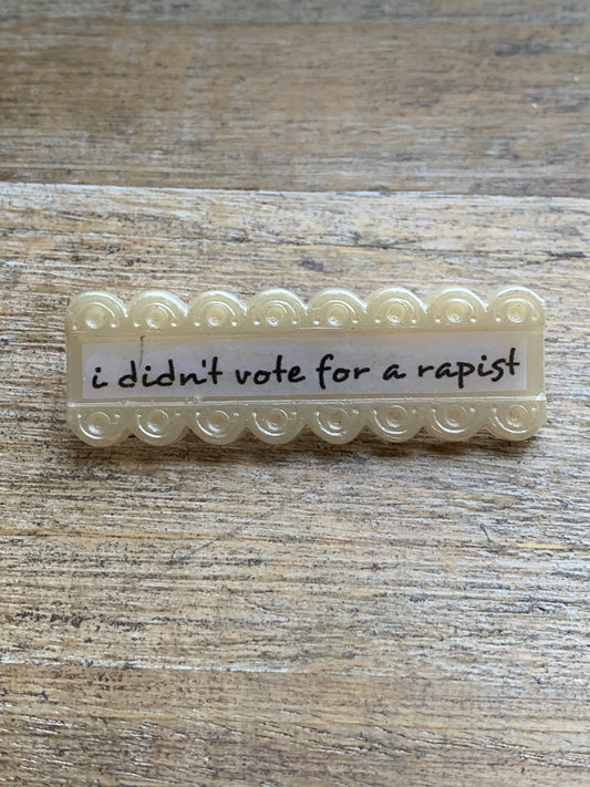 Upcycled I Didn’t Vote for a Rapist Pin Brooch Acrylic Vintage Statement Pin