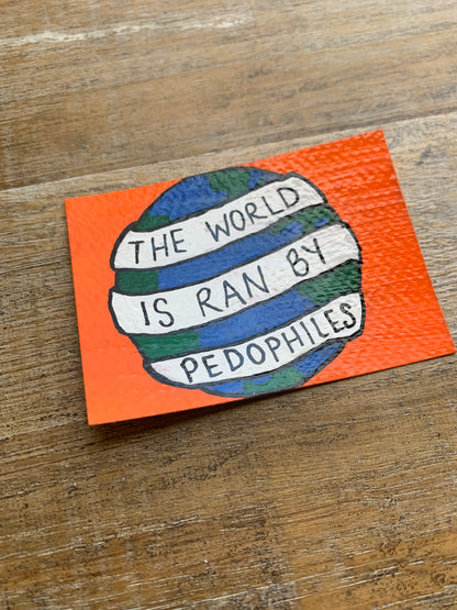 Original ACEO Acrylic Painting 2.5x3.5 The World is Being Ran by Pedophiles “Restart the World”