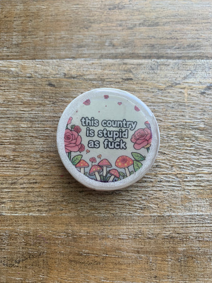 As- Is This Country is Stupid AF Mushroom Rose Clay Magnet