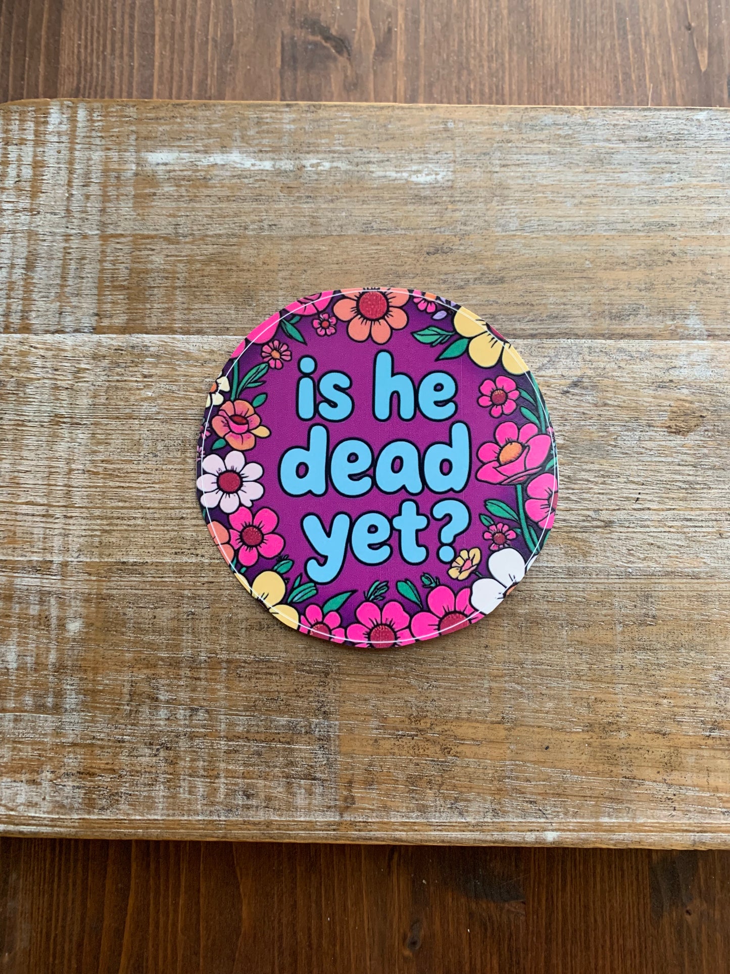 Is He Dead Yet 4x4 Round Bumper Sticker