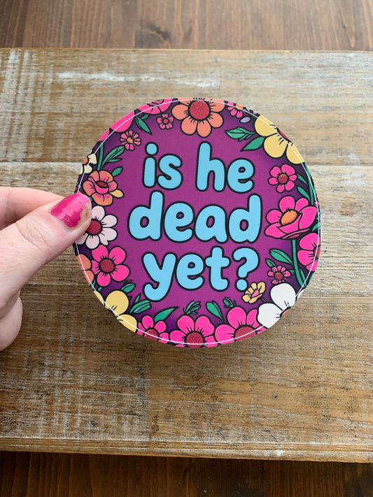Is He Dead Yet 4x4 Round Bumper Sticker