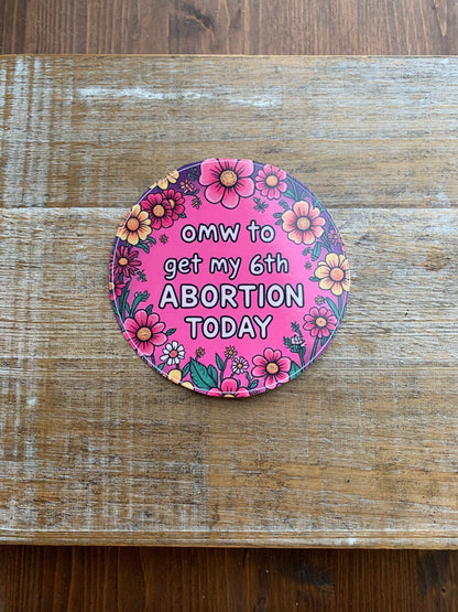 On My Way to Get My 6th Abortion Today Womens Rights 4x4 Round Bumper Sticker